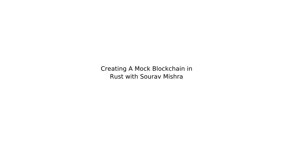 Creating A Mock Blockchain in Rust with Sourav Mishra